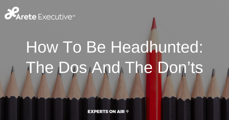 How To Be Head Hunted: The Dos And The Don’ts