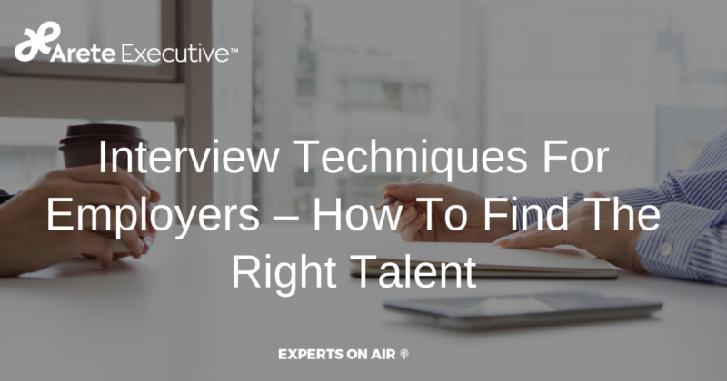 Interview Techniques For Employers – How To Find The Right Talent