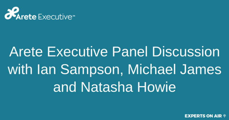 Arete Executive Panel Discussion with Ian Sampson, Michael James and Natasha Howie