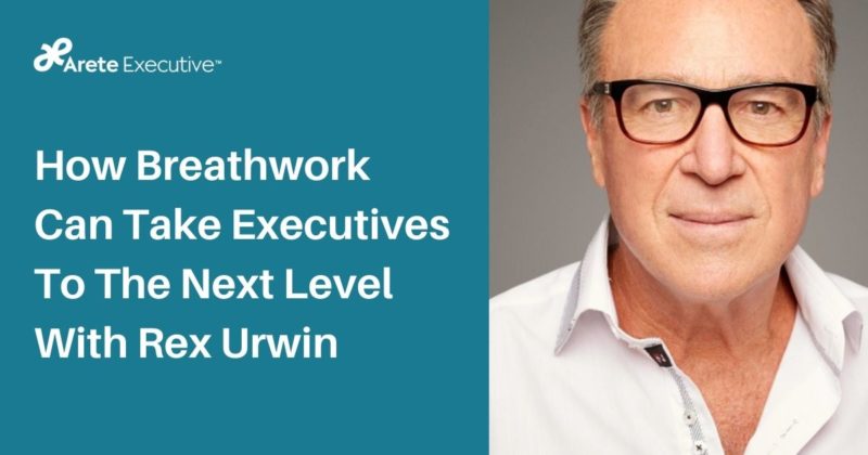 How Breathwork Can Take Executives To The Next Level With Rex Urwin