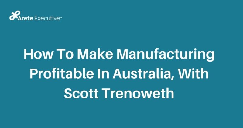 How To Make Manufacturing Profitable In Australia, With Scott Trenoweth