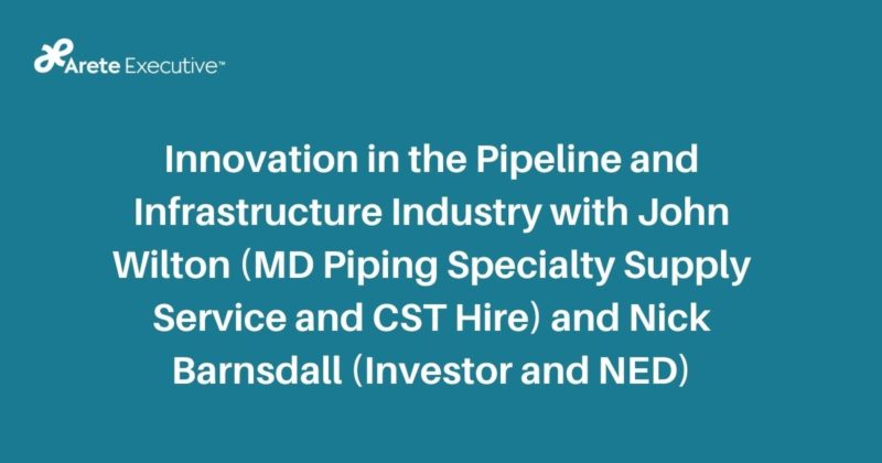 Innovation in the Pipeline and Infrastructure Industry with John Wilton (MD Piping Specialty Supply Service and CST Hire) and Nick Barnsdall (Investor and NED)